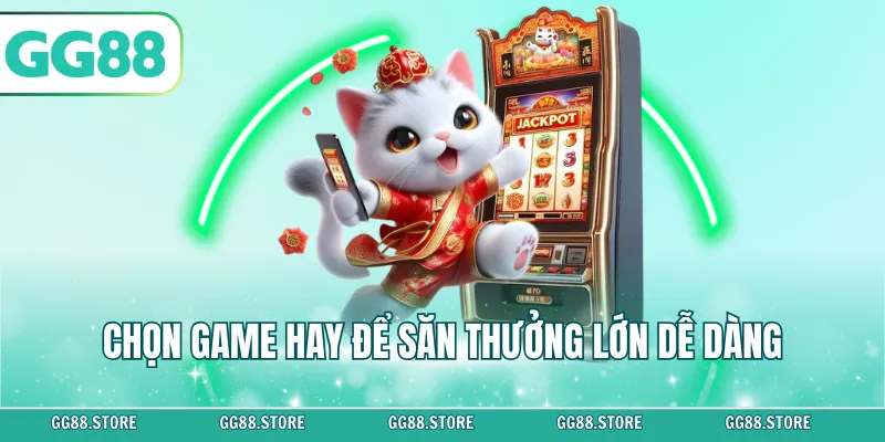 Chọn game hay để săn thưởng lớn dễ dàng