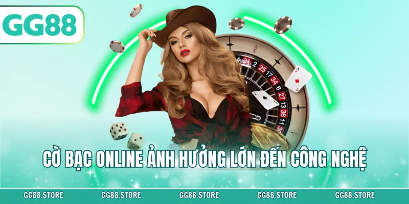 Cờ bạc online ảnh hưởng lớn đến công nghệ