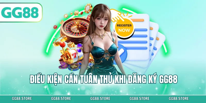Điều kiện cần tuân thủ khi đăng ký GG88