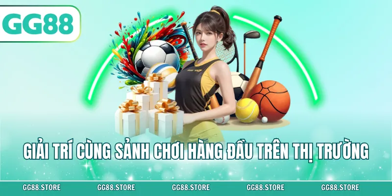 Giải trí cùng sảnh chơi hàng đầu trên thị trường