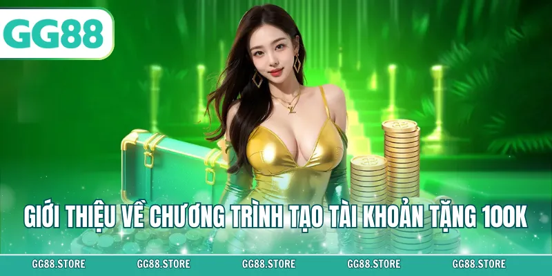 Giới thiệu về chương trình tạo tài khoản tặng 100K