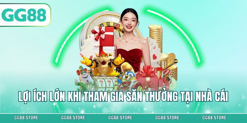 Lợi ích lớn khi tham gia săn thưởng tại nhà cái