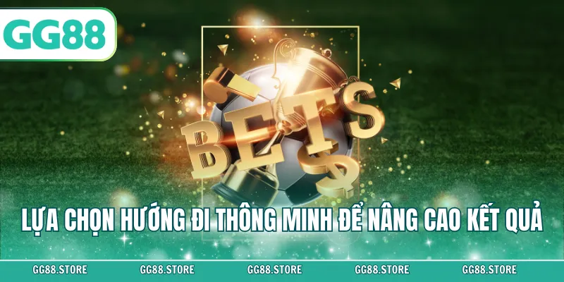 Lựa chọn hướng đi thông minh để nâng cao kết quả