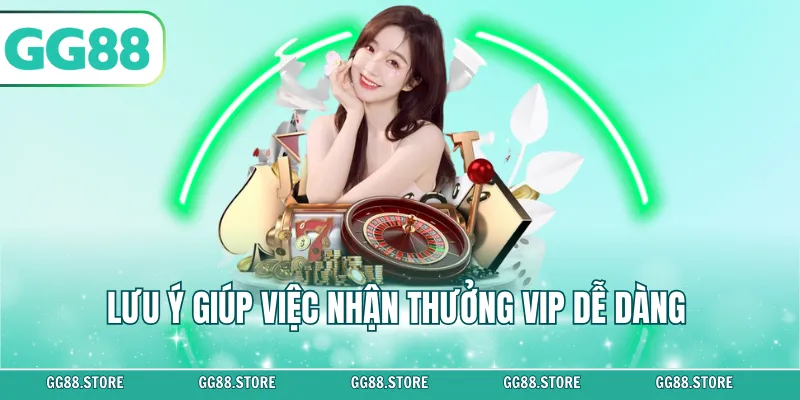 Lưu ý giúp việc nhận thưởng VIP dễ dàng