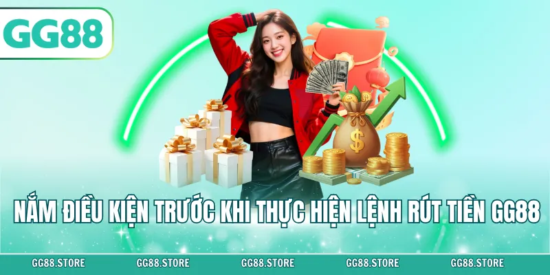 Nắm điều kiện trước khi thực hiện lệnh rút tiền GG88