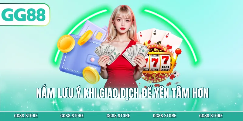 Nắm lưu ý khi giao dịch để yên tâm hơn