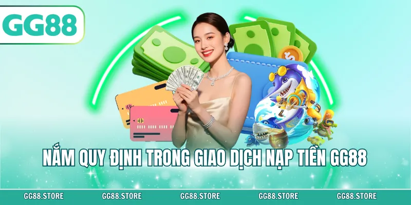 Nắm quy định trong giao dịch nạp tiền GG88
