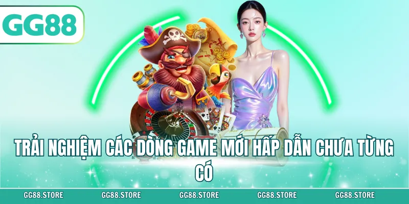 Trải nghiệm các dòng game mới hấp dẫn chưa từng có